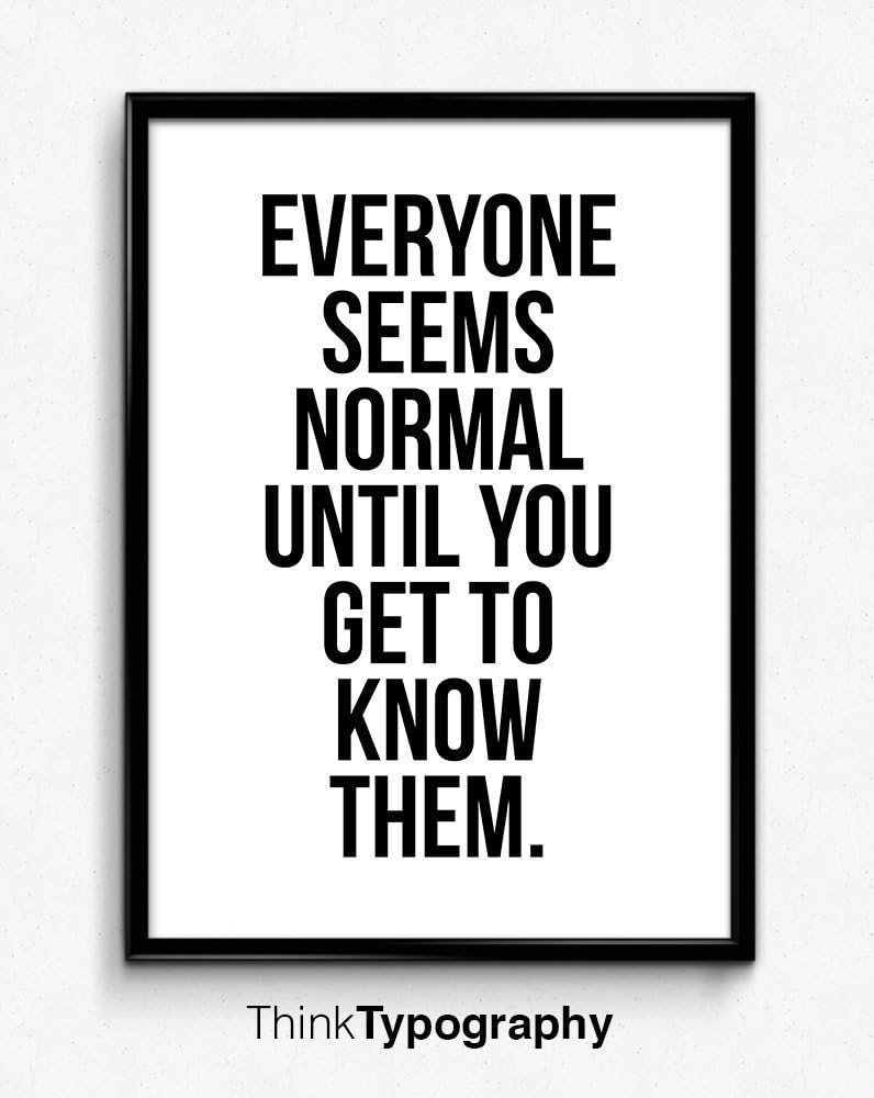 Everyone Seems Normal Until You Get To Know Them - Unframed art print poster or greeting card