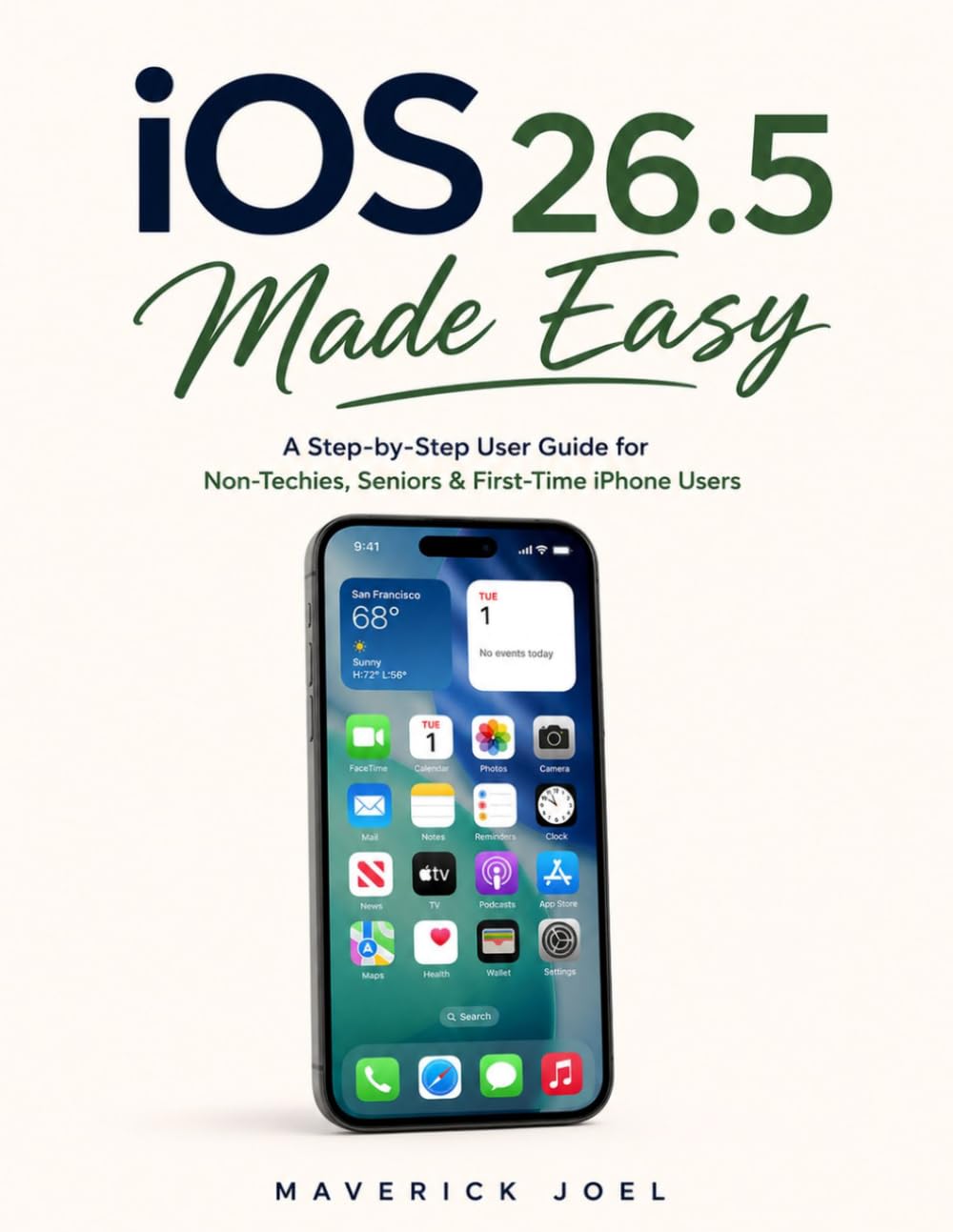 iOS 26.5 Made Easy: A Step-by-Step User Guide for Non-Techies, Seniors & First-Time iPhone Users