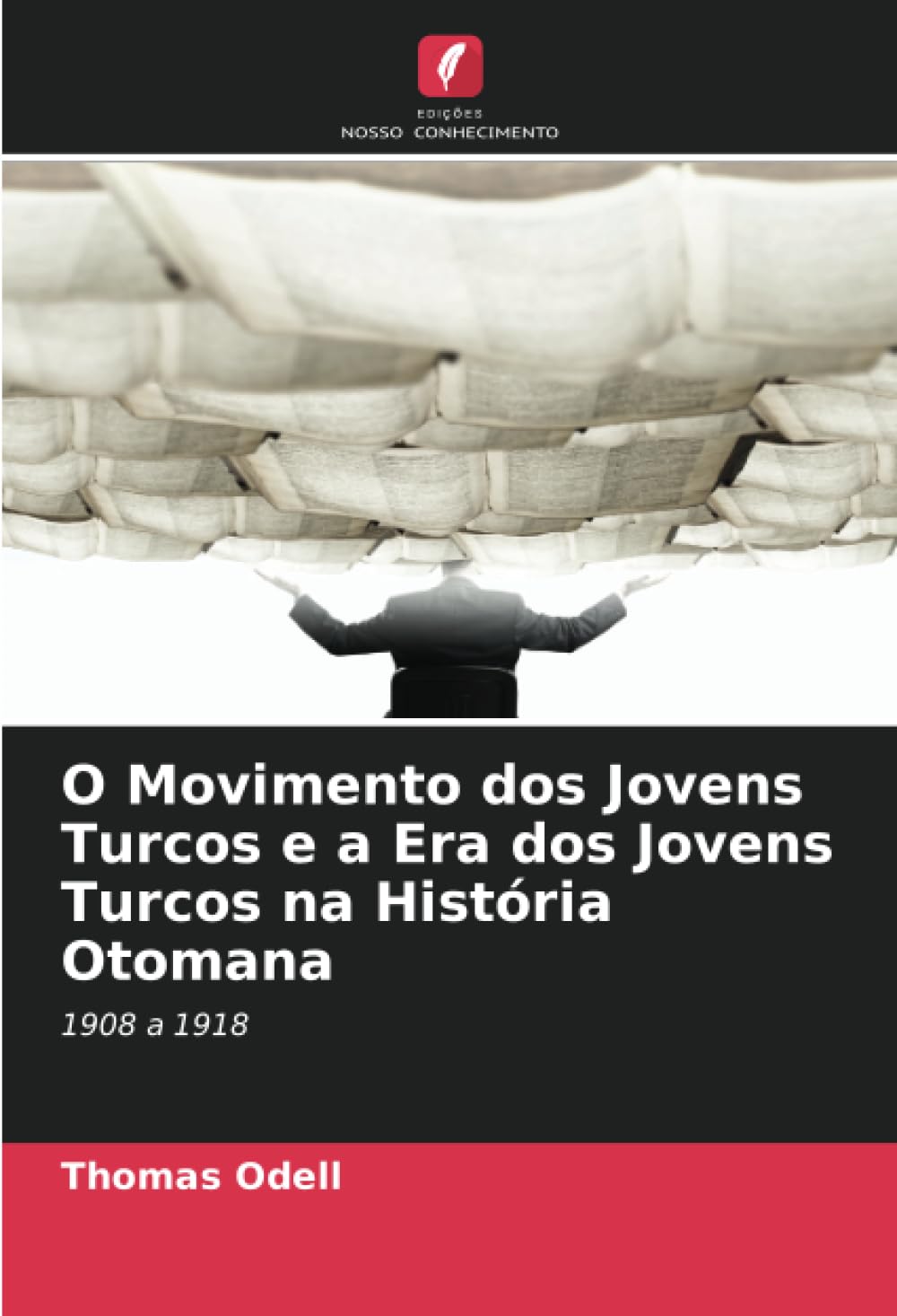 O Movimento dos Jovens Turcos e a Era dos Jovens Turcos na História Otomana: 1908 a 1918