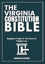 THE VIRGINIA CONSTITUTION BIBLE: Beginner’s Guide To The Heart of Virginia Law