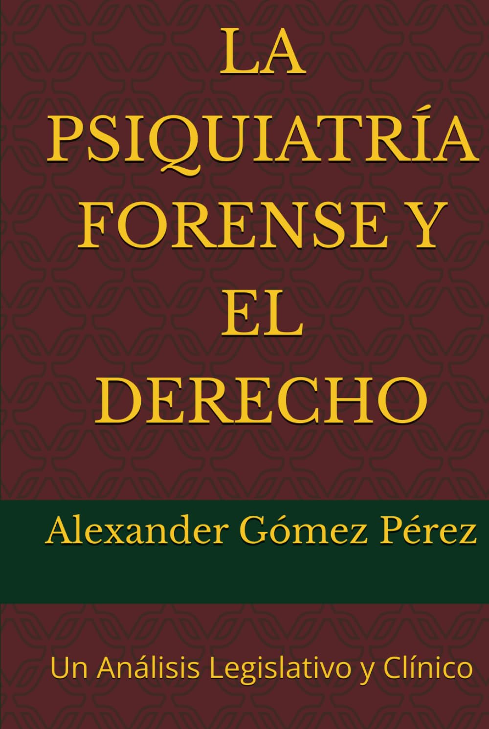 LA PSIQUIATRÍA FORENSE Y EL DERECHO: Un Análisis Legislativo y Clínico (Una mirada desde la Psiquiatria Forense)