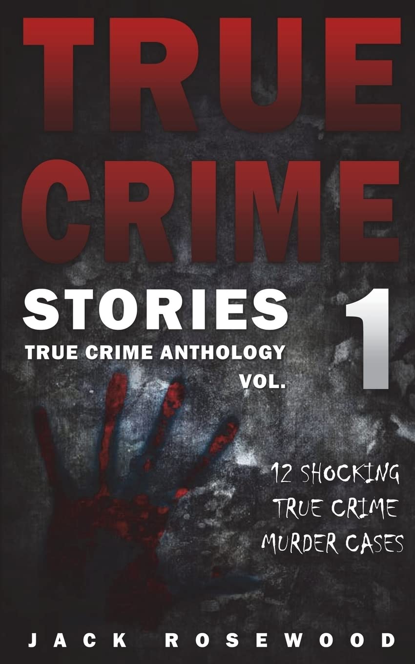 True Crime Stories: 12 Shocking True Crime Murder Cases (True Crime Anthology) Paperback – June 1, 2016