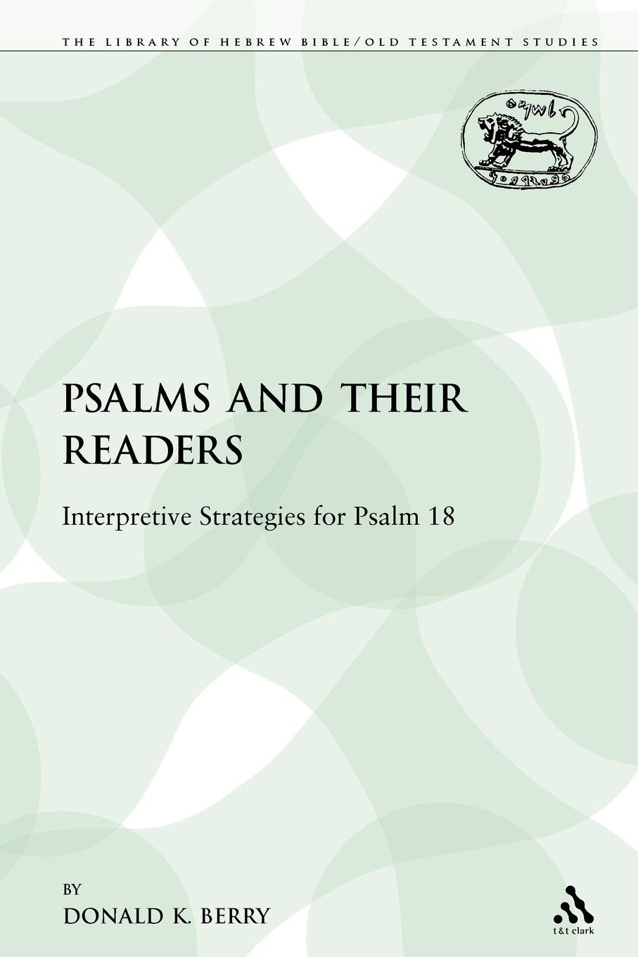Psalms and their Readers: Interpretive Strategies for Psalm 18: 153 (The Library of Hebrew Bible/Old Testament Studies)