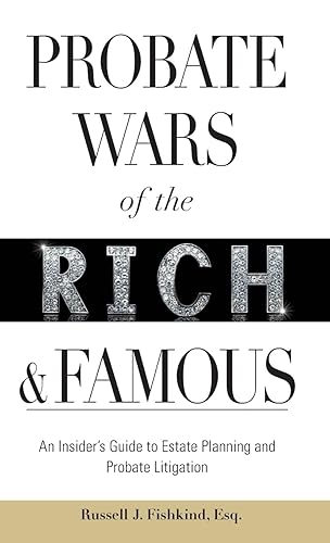 Probate Wars of the Rich and Famous: An Insider's Guide to Estate Planning and Probate Litigation