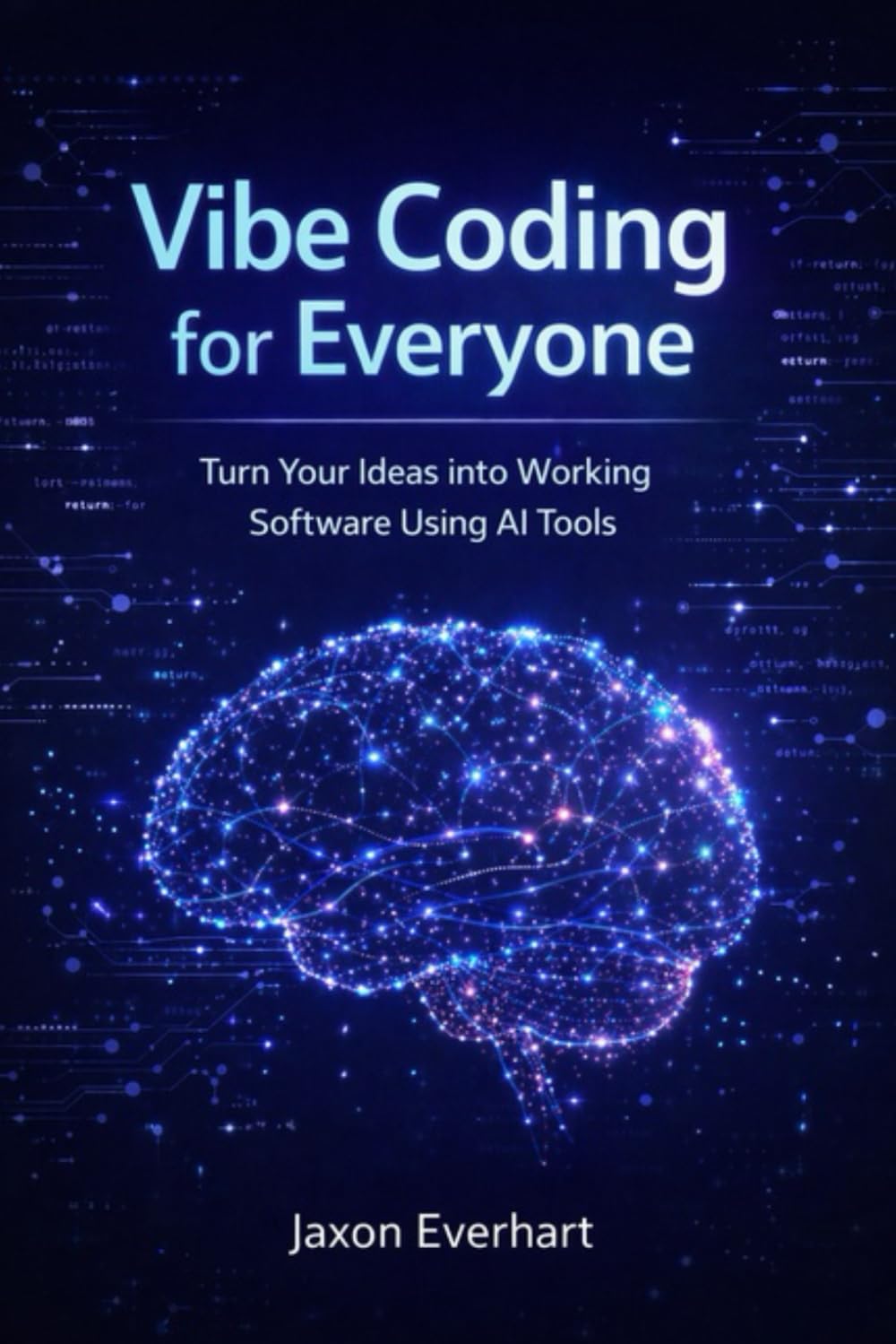 Vibe Coding for Everyone: Turn Your Ideas into Working Software Using AI Tools