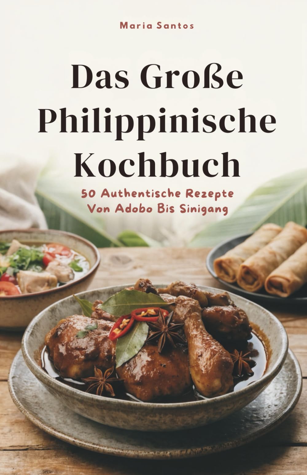 Das Große Philippinische Kochbuch: 50 Authentische Rezepte Von Adobo Bis Sinigang