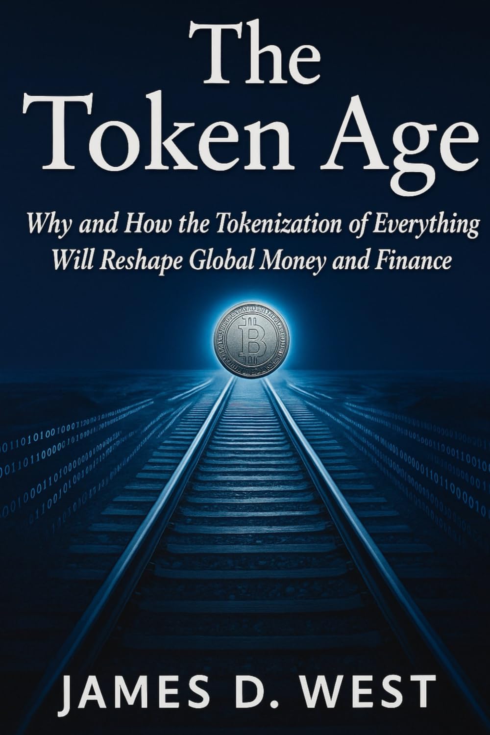 The Token Age: Why and How the Tokenization of Everything Will Reshape Global Money and Finance