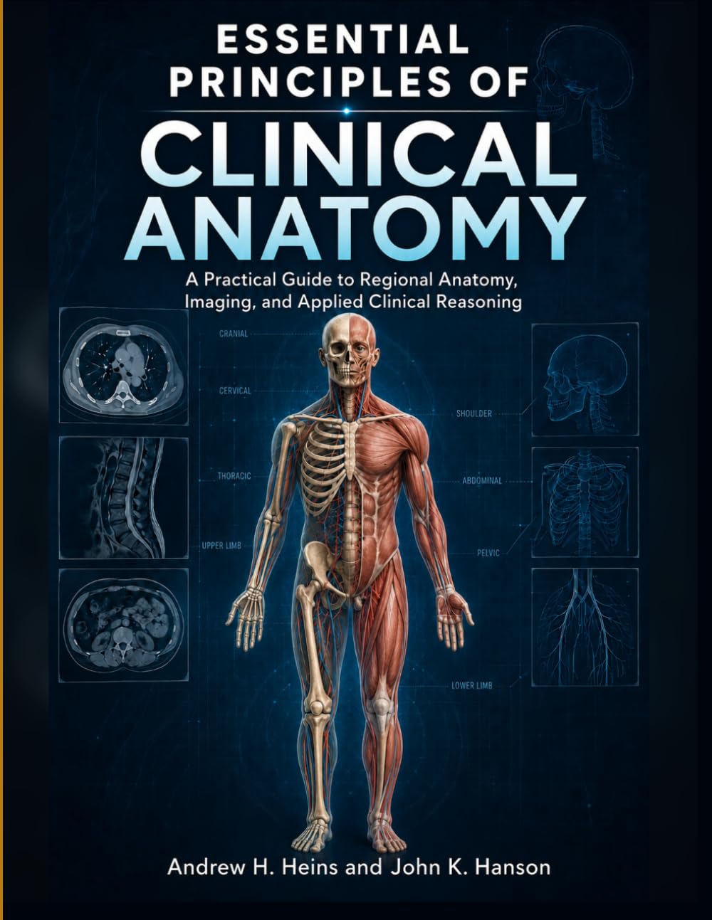 Essential Principles Of Clinical Anatomy: A Practical Guide to Regional Anatomy, Imaging, and Applied Clinical Reasoning