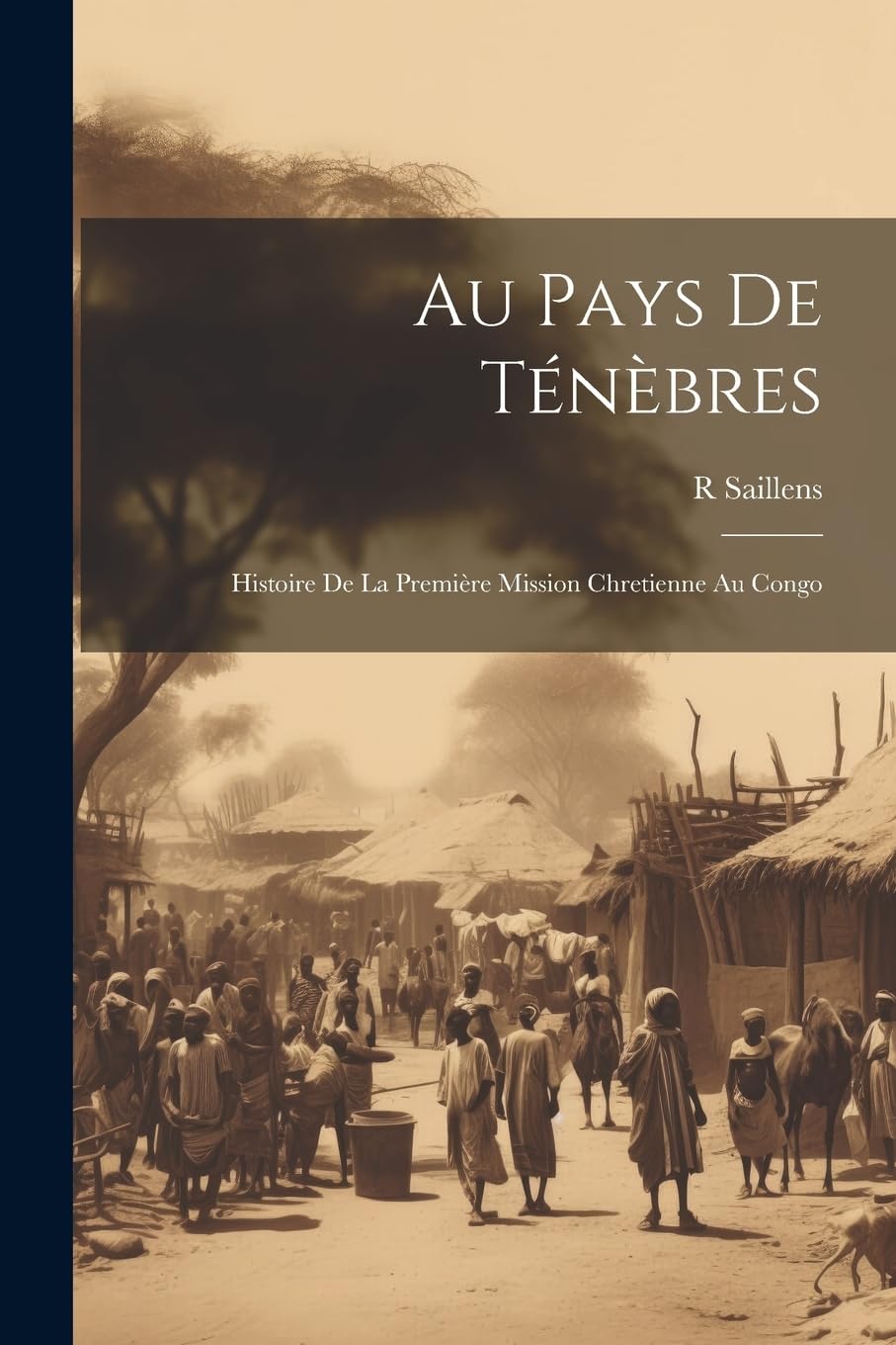 Au Pays De Ténèbres: Histoire De La Première Mission Chretienne Au Congo