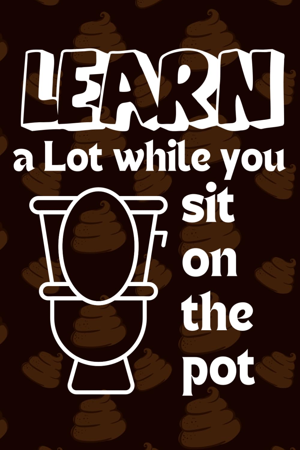 Learn A Lot While You Sit On The Pot: Fun Facts, Brain Teasers, and Tips to Make Every Bathroom Break Entertaining
