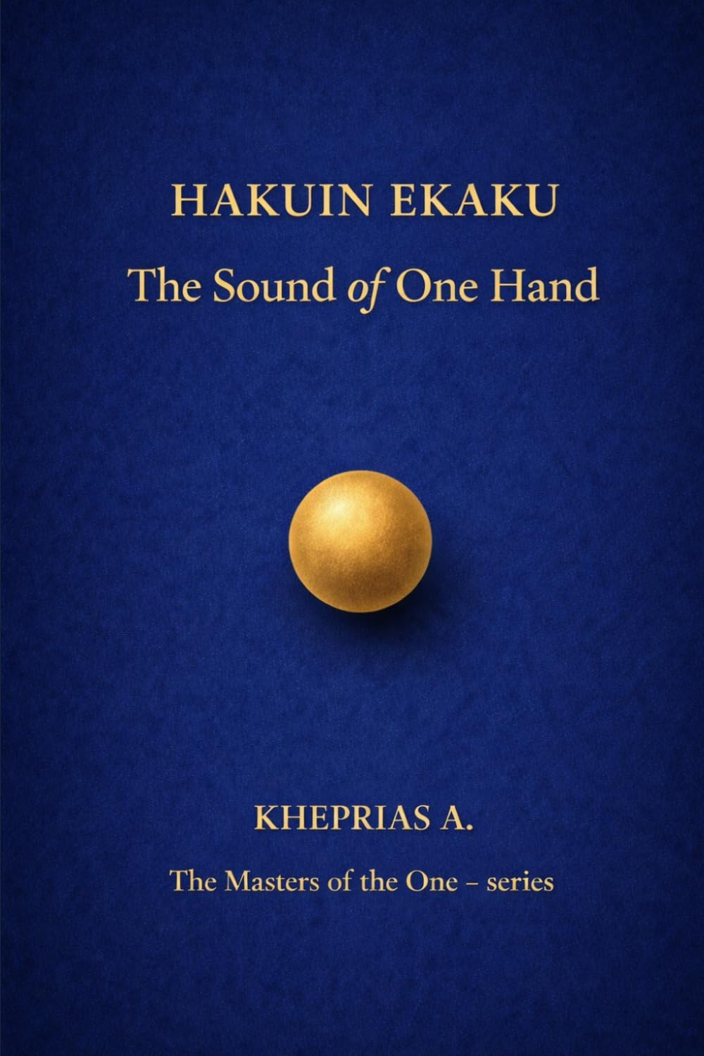 Hakuin Ekaku The Masters of the One: The Sound of One Hand - Canada Edition: 5 (The Masters of the One - Non-Duality Series)