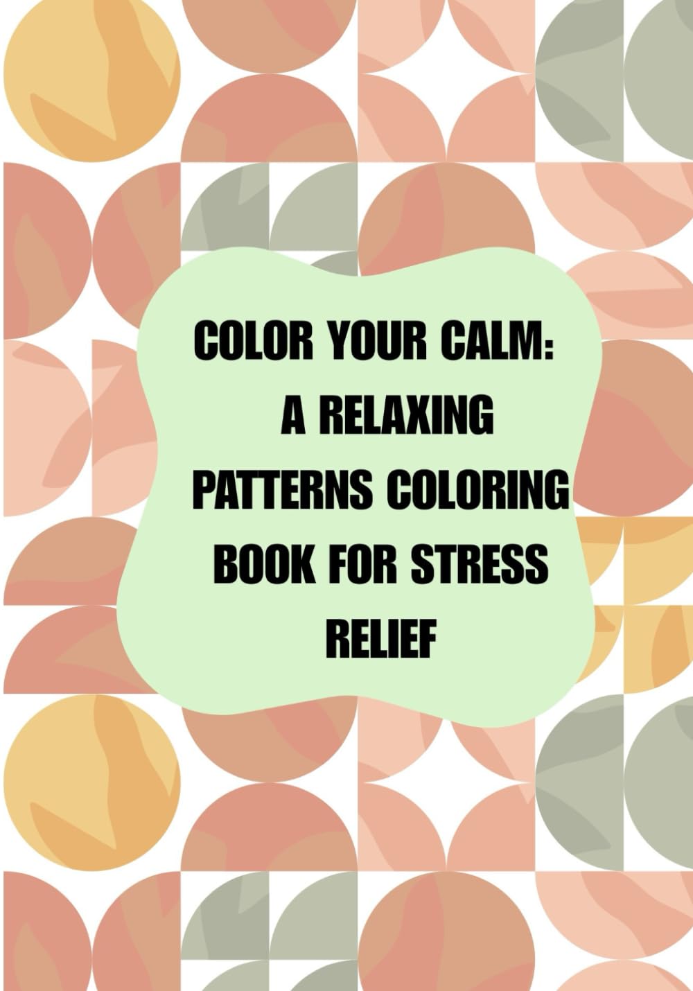 Color Your Calm: A Relaxing Patterns Coloring Book for Stress Relief: Beautiful Symmetrical Patterns and Soothing Designs for Relaxation, Mindfulness, and Anxiety Relief