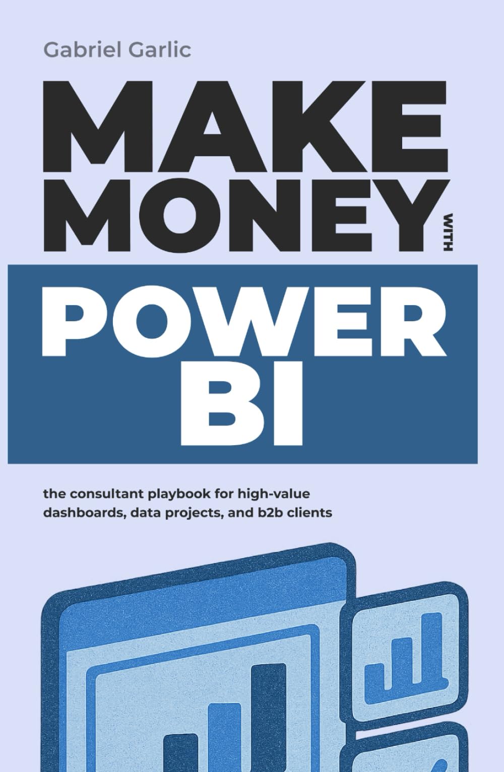 Make Money with Power BI: The consultant playbook for High-Value dashboards, data projects, and B2B clients (The Hidden Suite Playbook Series)