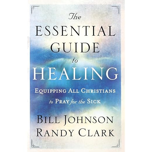 The Essential Guide to Healing: Equipping All Christians to Pray for the Sick