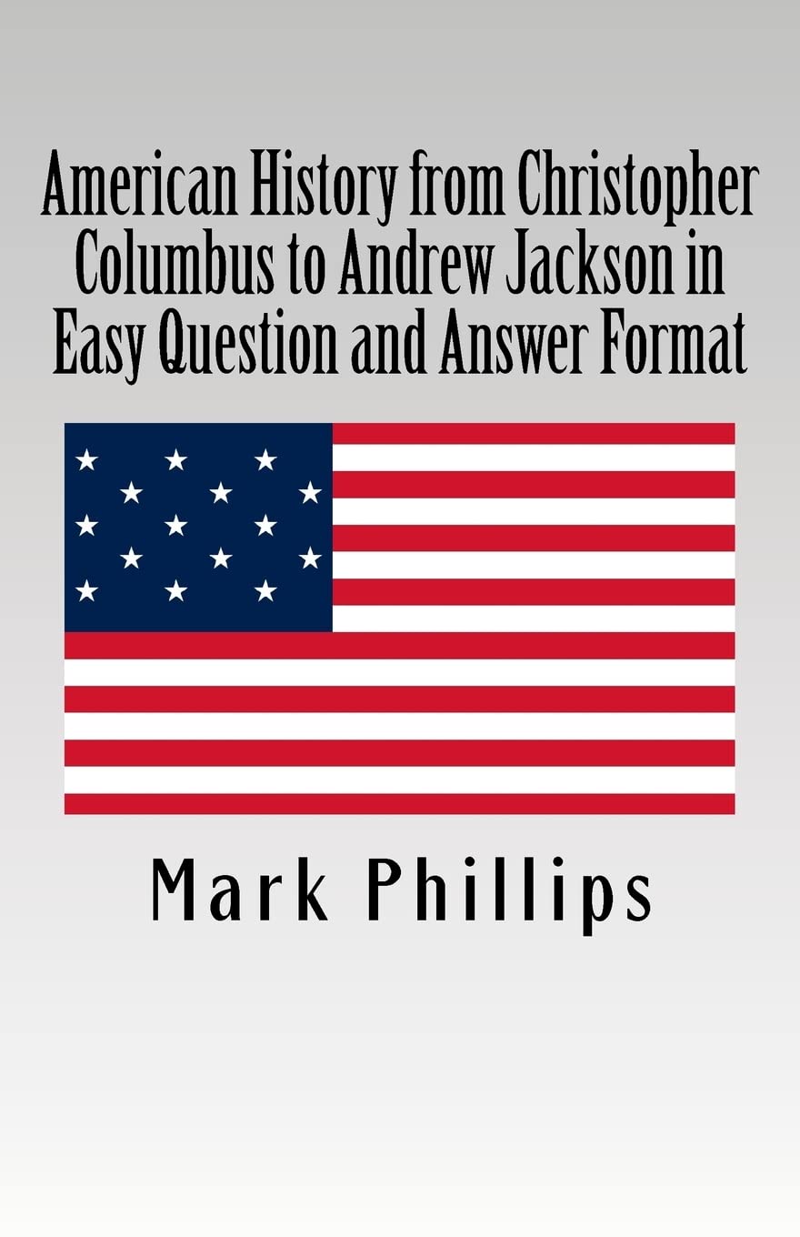 American History from Christopher Columbus to Andrew Jackson in Easy Question and Answer Format (Early American History in Question & Answer Format)