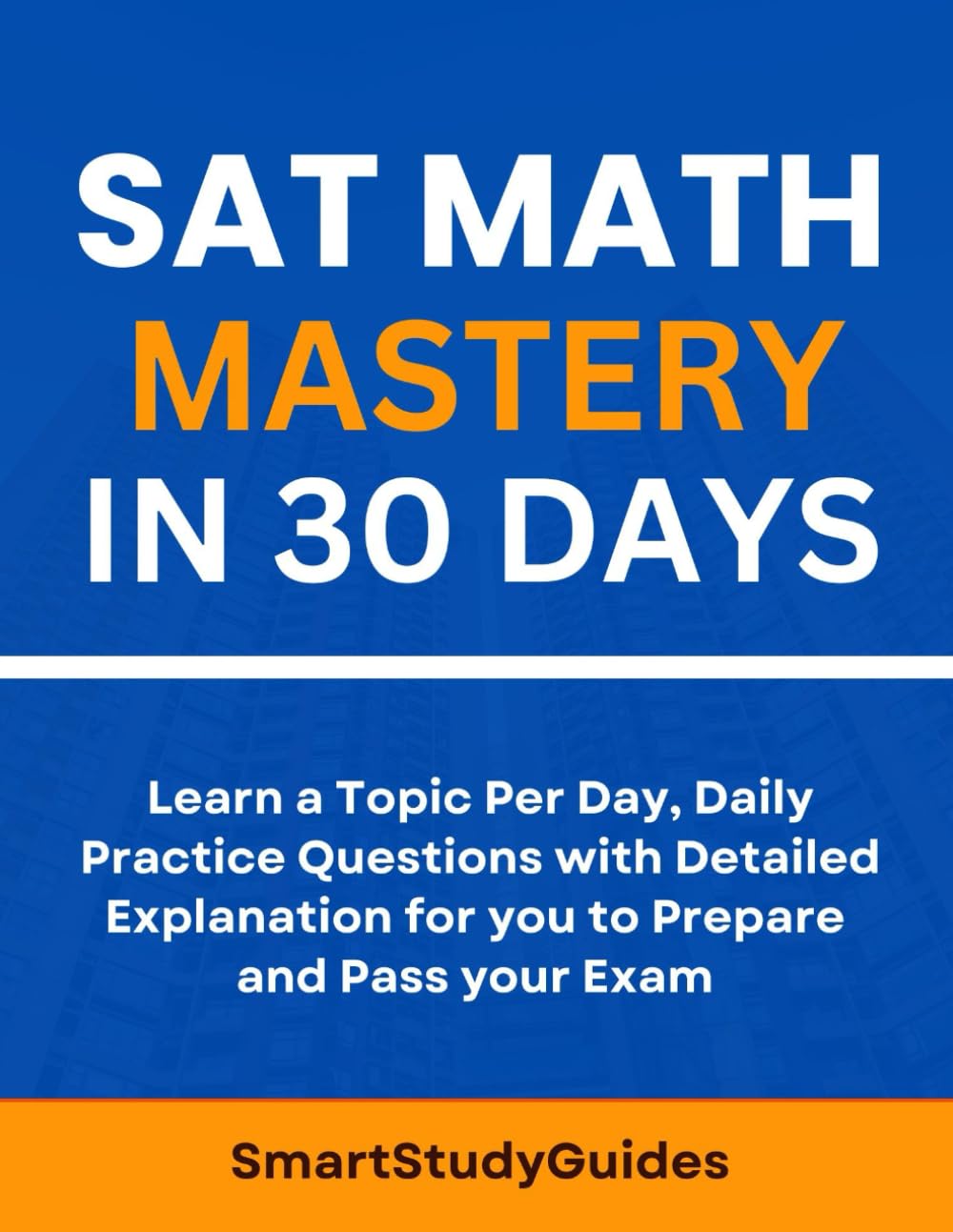 SAT Math Mastery in 30 Days: Learn a Topic Per Day, Daily Practice questions with Detailed Explanation for you to Prepare and Pass your Exam (SAT Exam Prep)