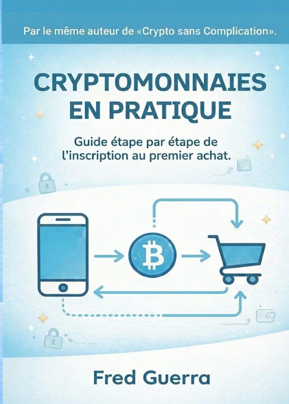 Cryptomonnaies en pratique: Guide étape par étape de l'inscription au premier achat. (Crypto Facile)
