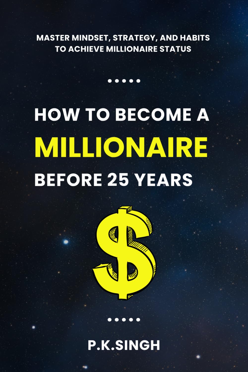 How to Become a Millionaire Before 25 Years: Master Money, Mindset & High-Income Skills to Build Wealth Young — Even If You’re Starting from Zero