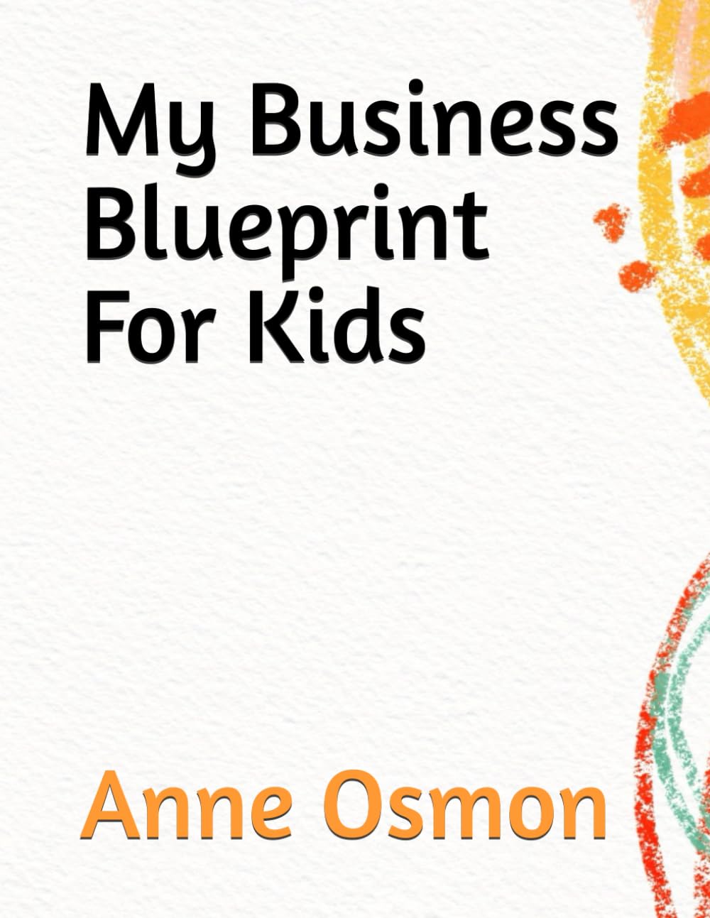 My Business Blueprint For Kids Osmon, Anne E 9798218530082 Amazon