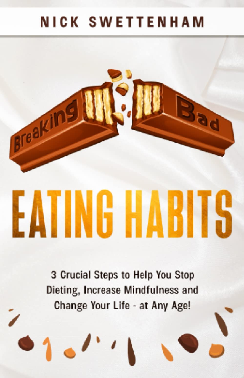 Breaking Bad Eating Habits: 3 Crucial Steps to Help you Stop Dieting, Increase Mindfulness and Change Your Life - at Any Age