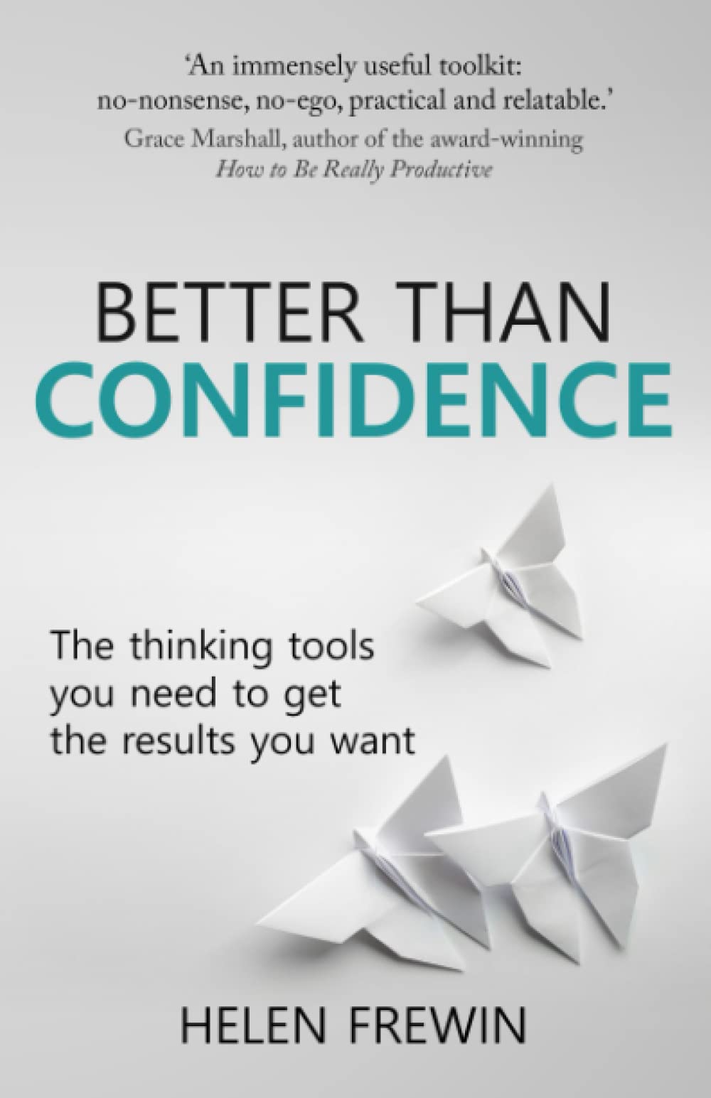 Better Than Confidence: The thinking tools you need to get the results you want