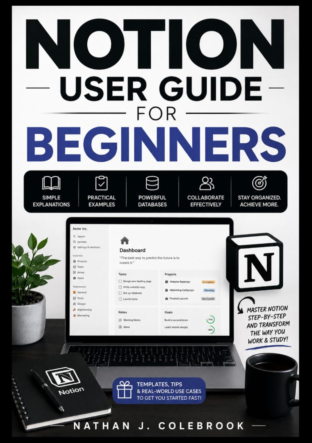 NOTION USER GUIDE FOR BEGINNERS: Master Note Taking, Task Management, Databases, AI Tools, and Productivity Workflows Step by Step (Nathan J. Colebrook’s Smart Product Guide Series)