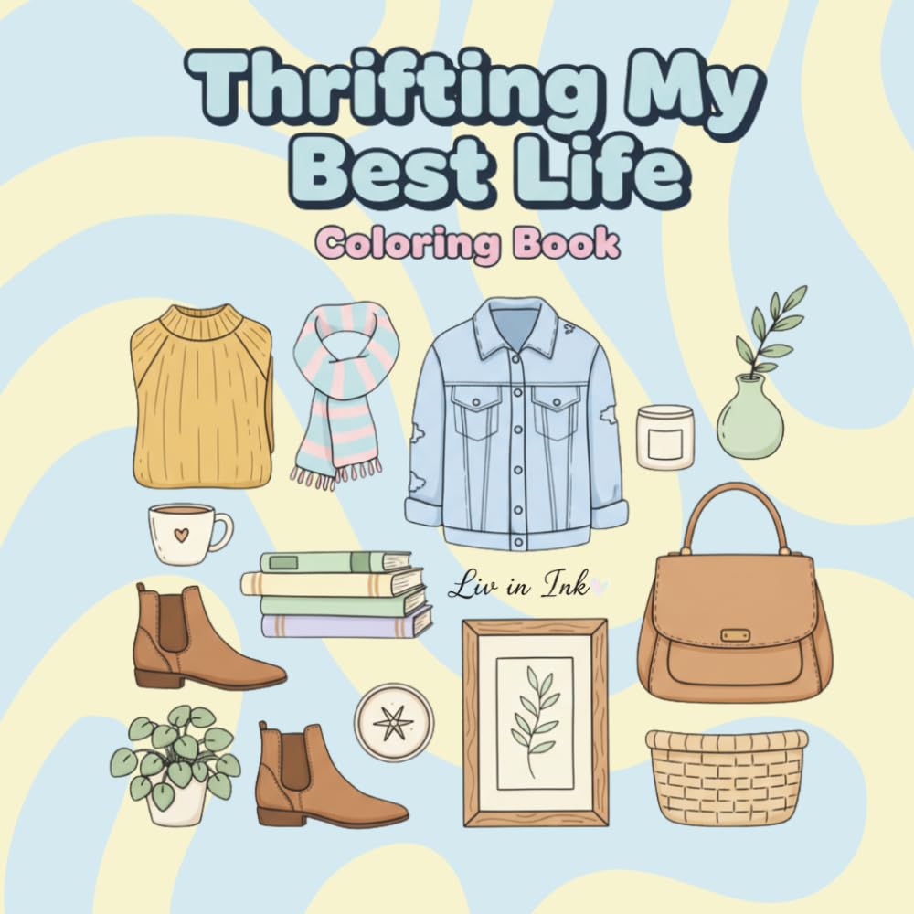 Thrifting My Best Life Coloring Book: A Fun Book for Adults and Teen For Relaxation and Mindfulness With Cute, Cozy, and Relaxing Thrift Store Scenes ... Finds, Flea Markets, and Secondhand Treasures