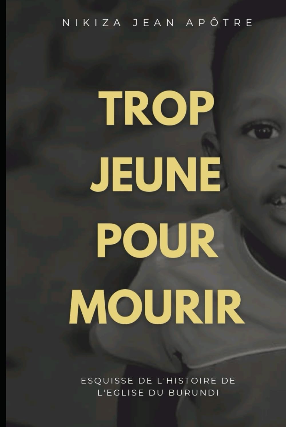 Trop Jeune Pour Mourir: Esquisse de l'histoire de l'Eglise du Burundi