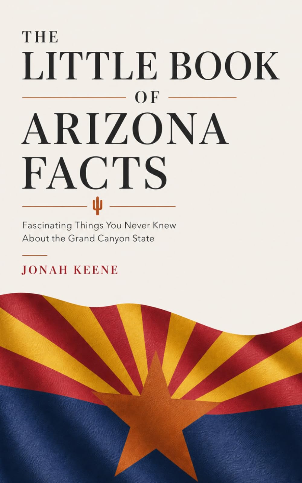 The Little Book of Arizona Facts: Fascinating Things You Never Knew About the Grand Canyon State (The Little Book of American Facts Series)