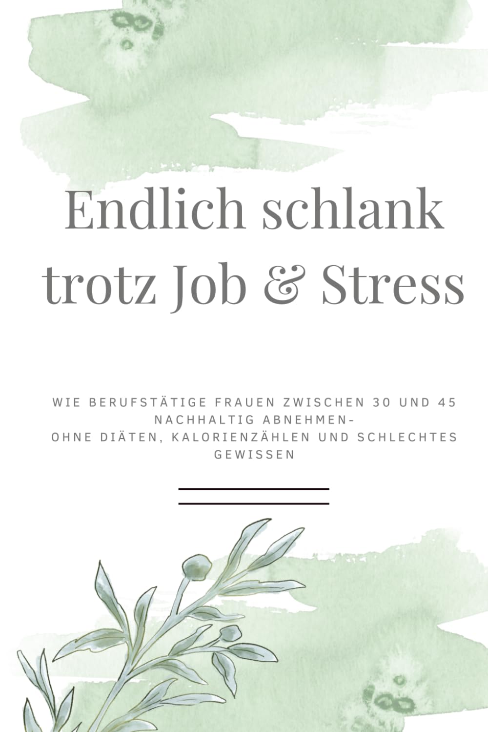 Endlich schlank trotz Job & Stress: Wie berufstätige Frauen zwischen 30 und 45 nachhaltig abnehmen - ohne Diäten, Kalorienzählen und schlechtes Gewissen (Ein gesunder Weg zurück zu dir)