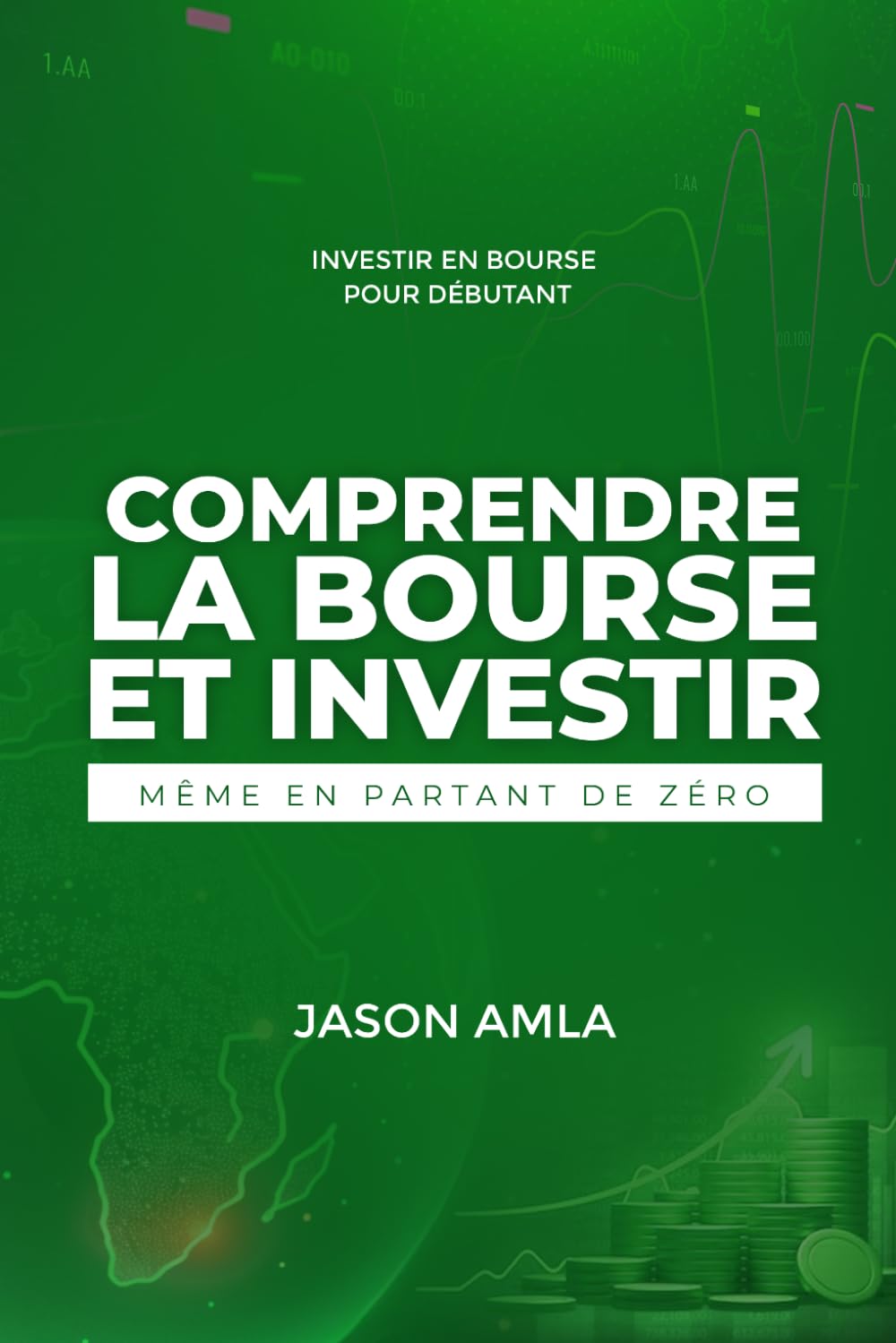 Comprendre la Bourse et Investir Même en Partant de Zéro: Investir en Bourse pour débutant