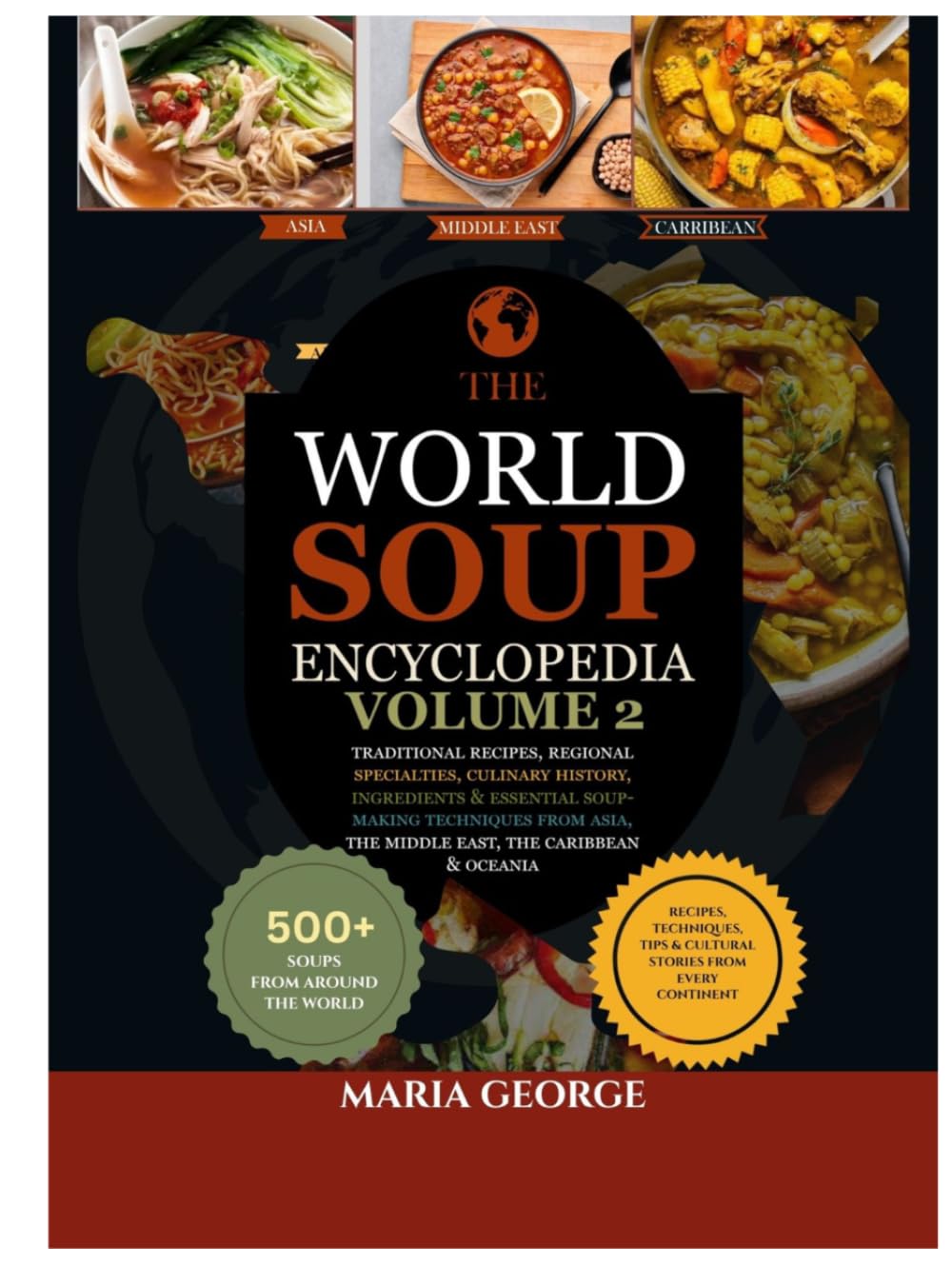 The World Soup Encyclopedia: Volume 2: Traditional Recipes, Regional Specialties, Culinary History, Ingredients & Essential Soup-Making Techniques from Asia, the Middle East, the Caribbean & Oceania