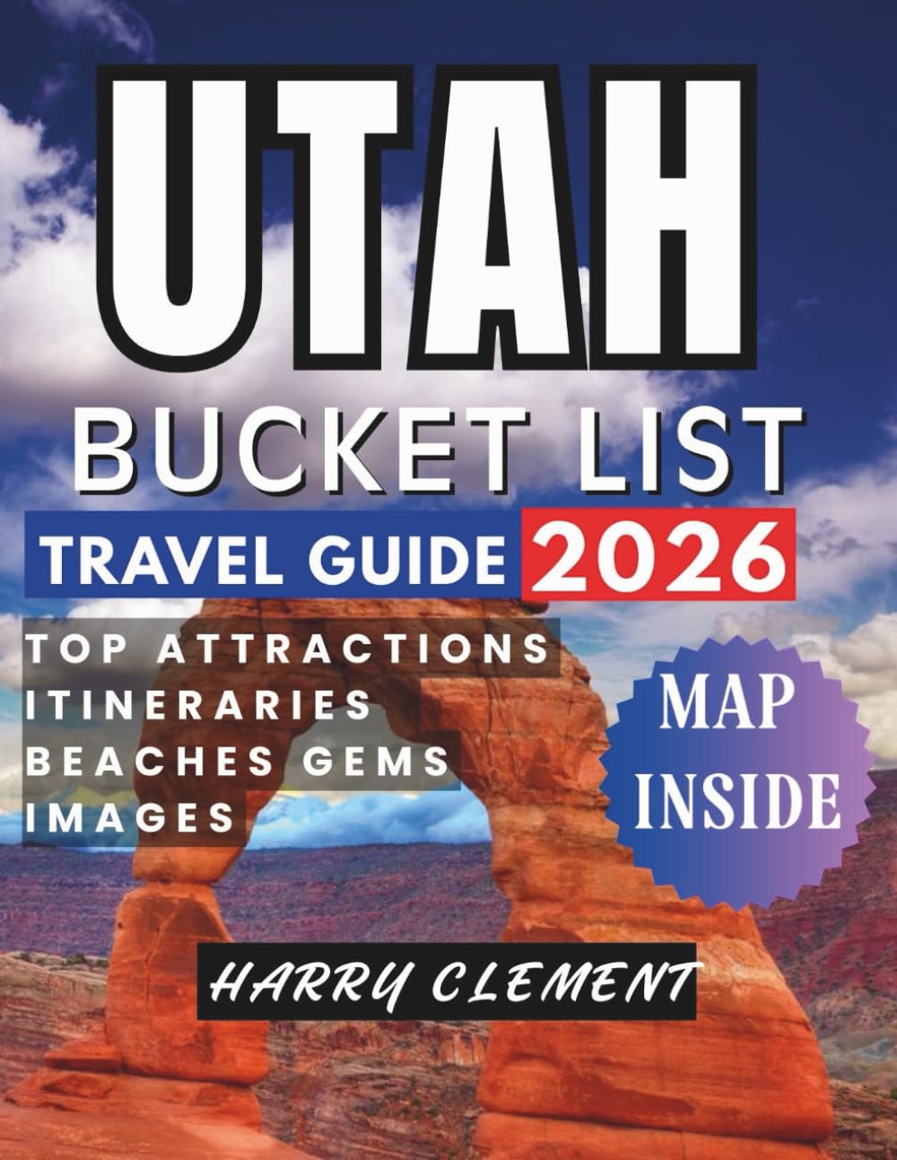 UTAH BUCKET LIST 2026: Unforgettable Adventures, Iconic Landscapes, and Must-See Experiences Across the Beehive State