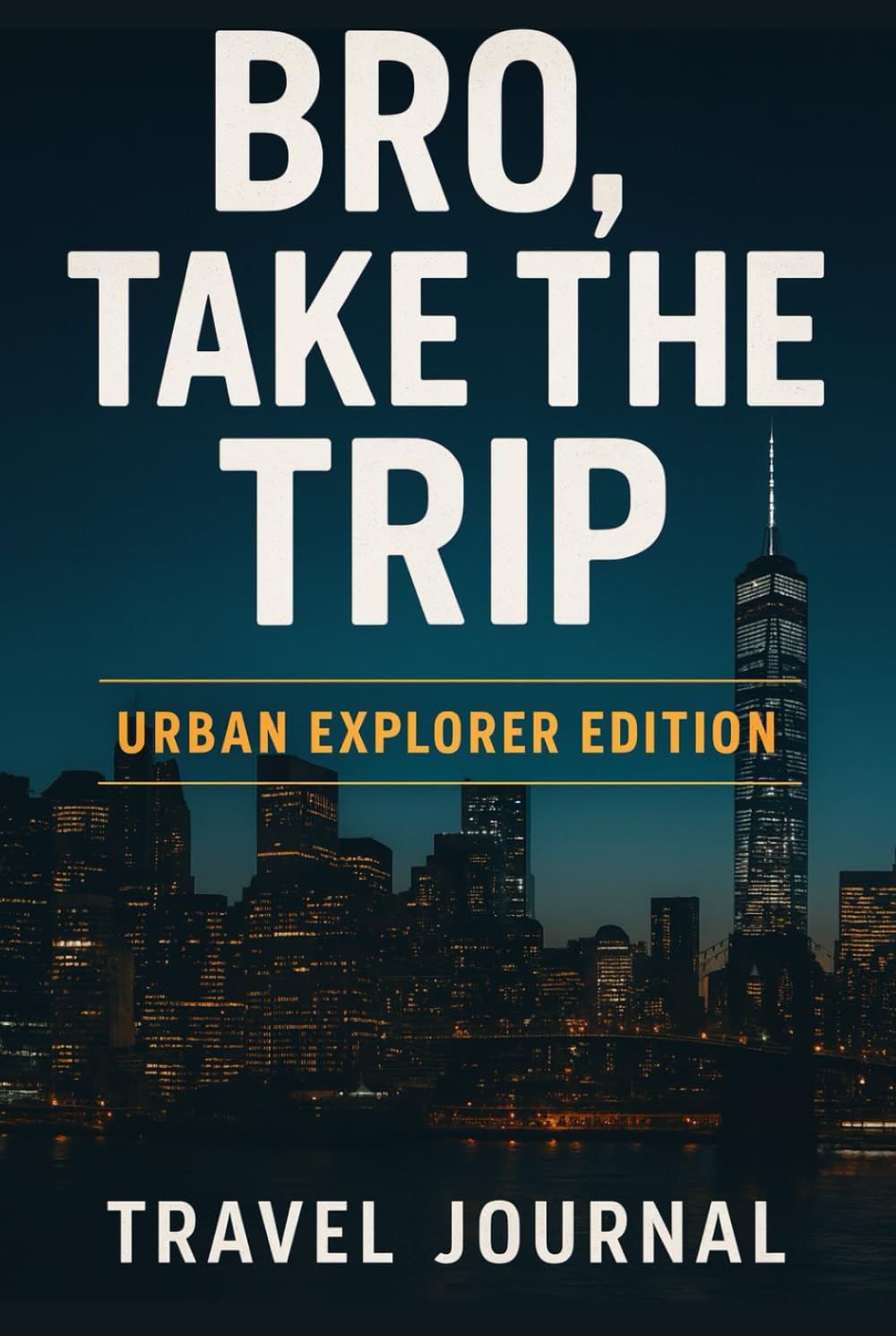 Bro, Take the Trip : Urban Explorer Edition: A Travel Journal for Men Who Move Different