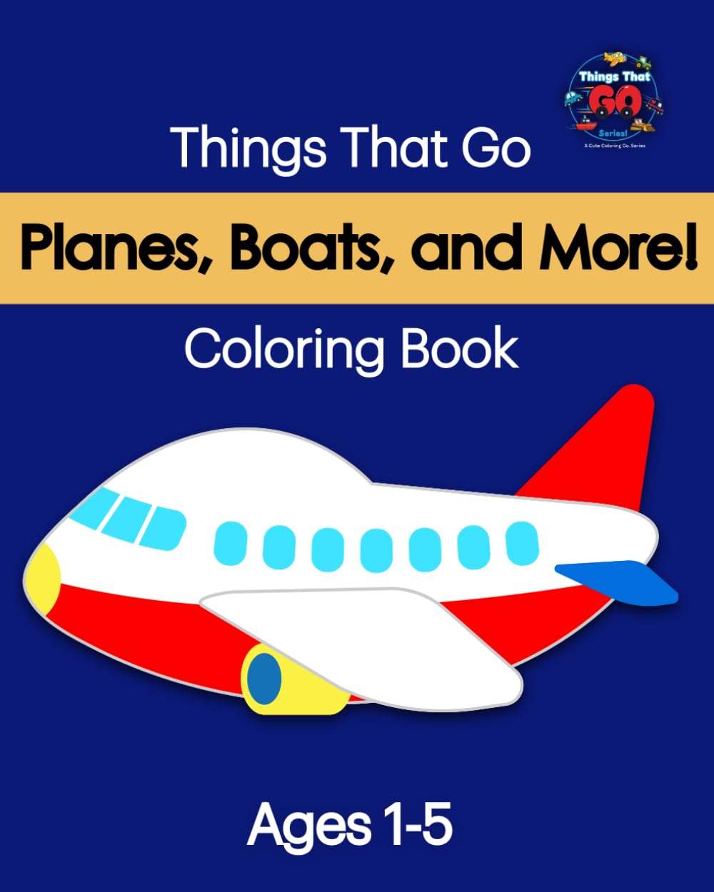 Planes, Boats, and More: Things That Go Coloring Book: A Simple Vehicles Coloring Book for Toddlers Ages 1–5 Featuring Airplanes, Boats, Helicopters, Bicycles, and More