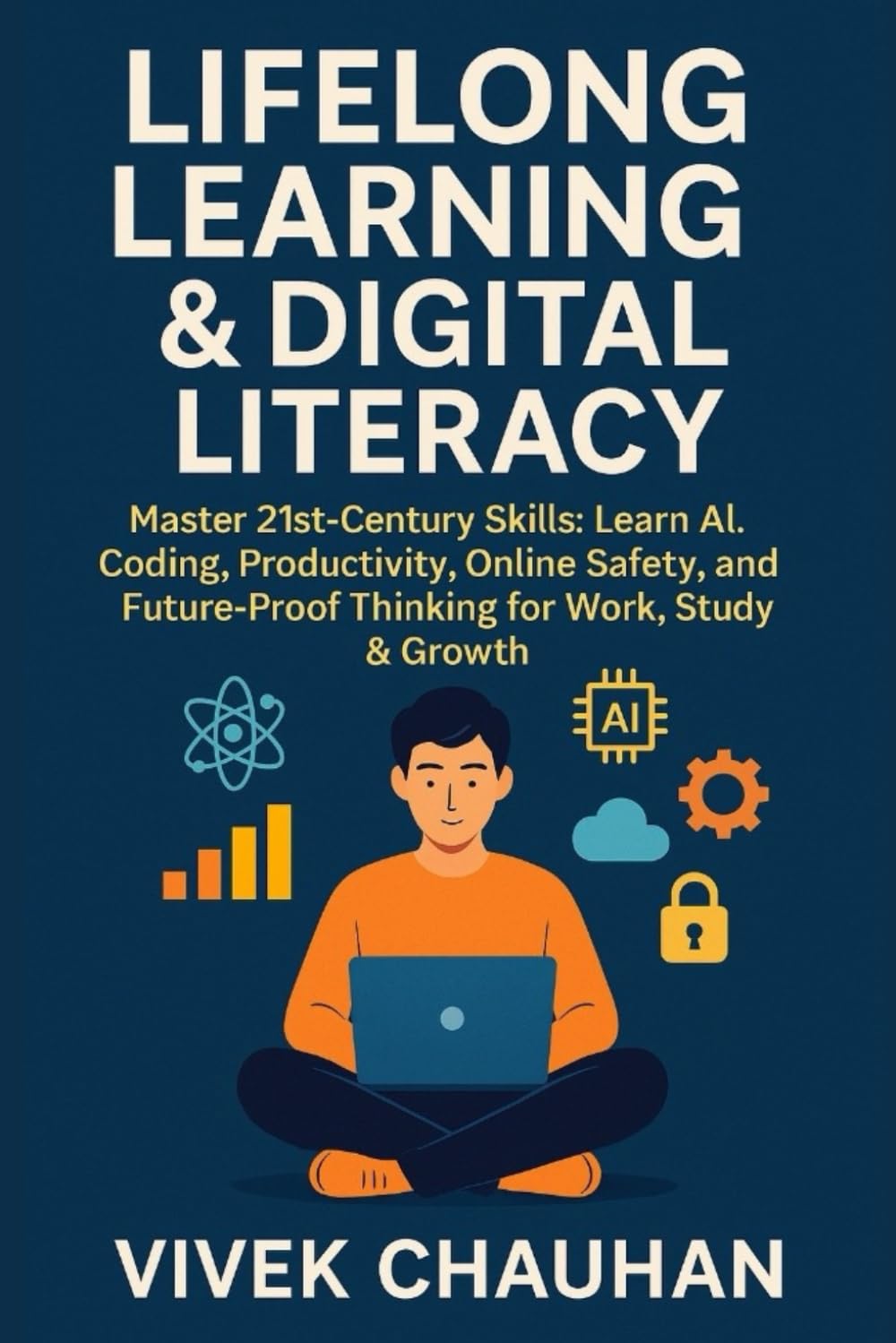 Lifelong Learning & Digital Literacy: Master 21st-Century Skills: Learn AI, Coding, Productivity, Online Safety, and Future-Proof Thinking for Work, ... Series Learn. Grow. Lead the Digital World.)