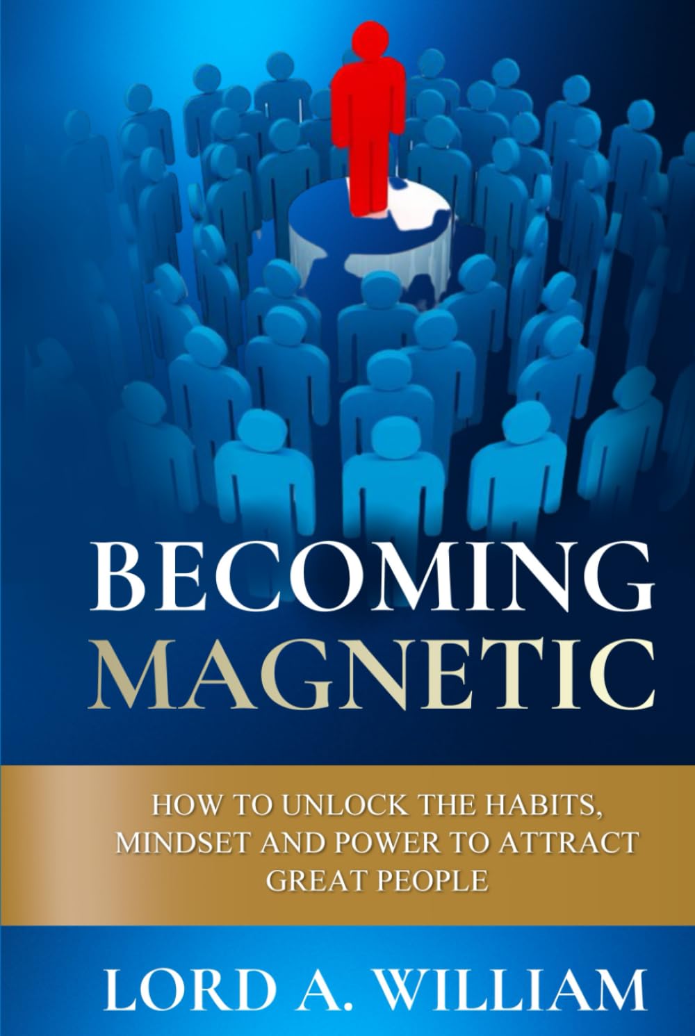 BECOMING MAGNETIC: How to Unlock the Habits, Mindset and Power to Attract Great People