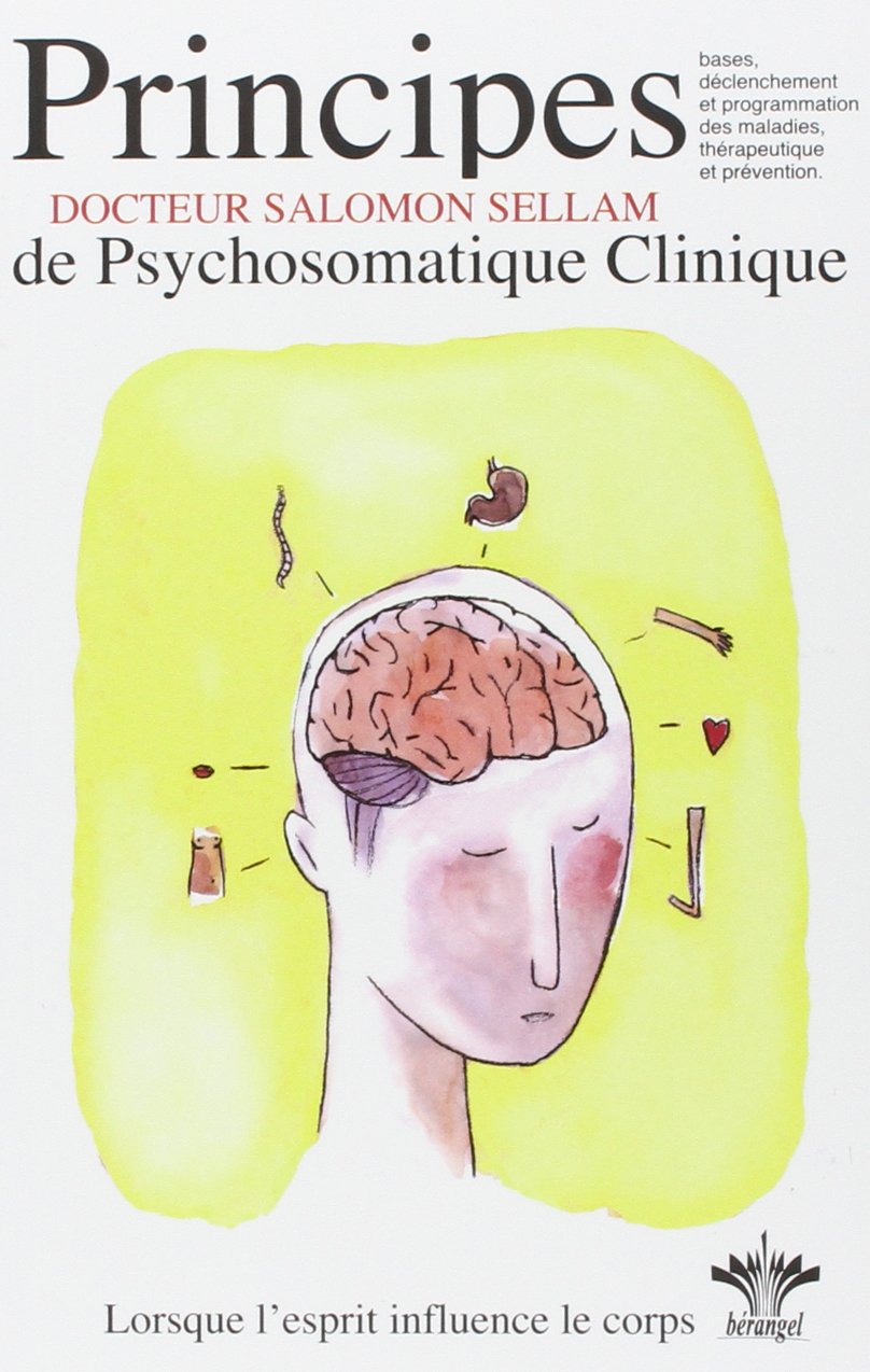 Lorsque l'esprit influence le corps - Principes de psychosomatique clinique - Tome 1: Tome 1, Les 7 principes de base de la Psychosomatique Clinique