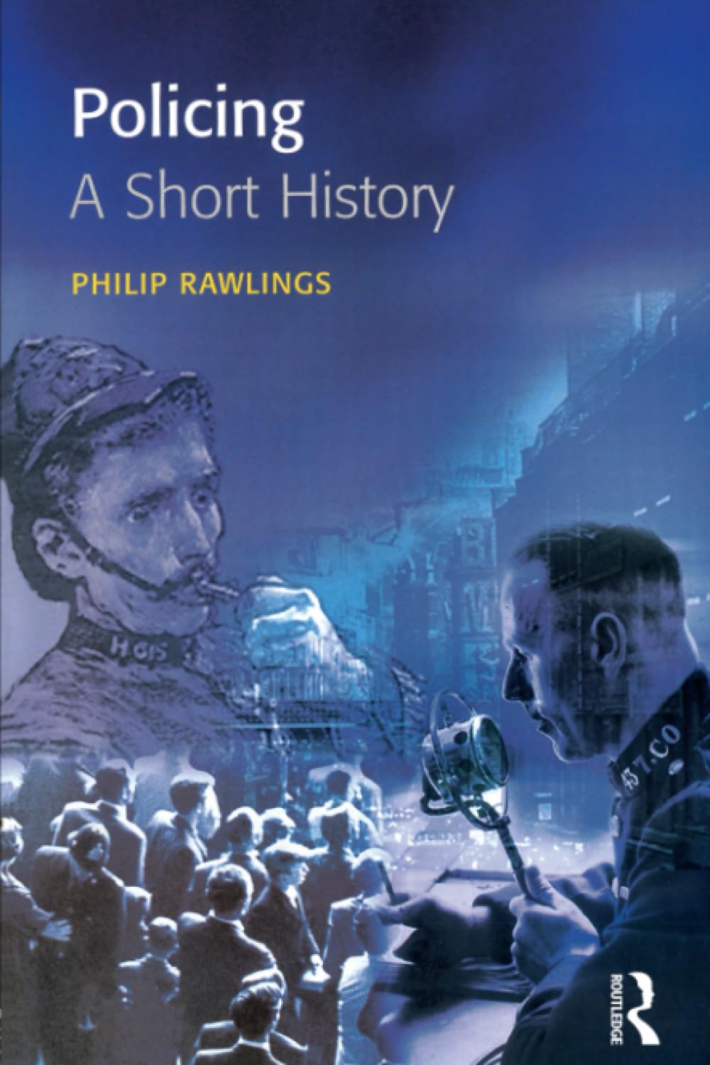 Policing: A short history (Policing & Society),Philip Rawlings