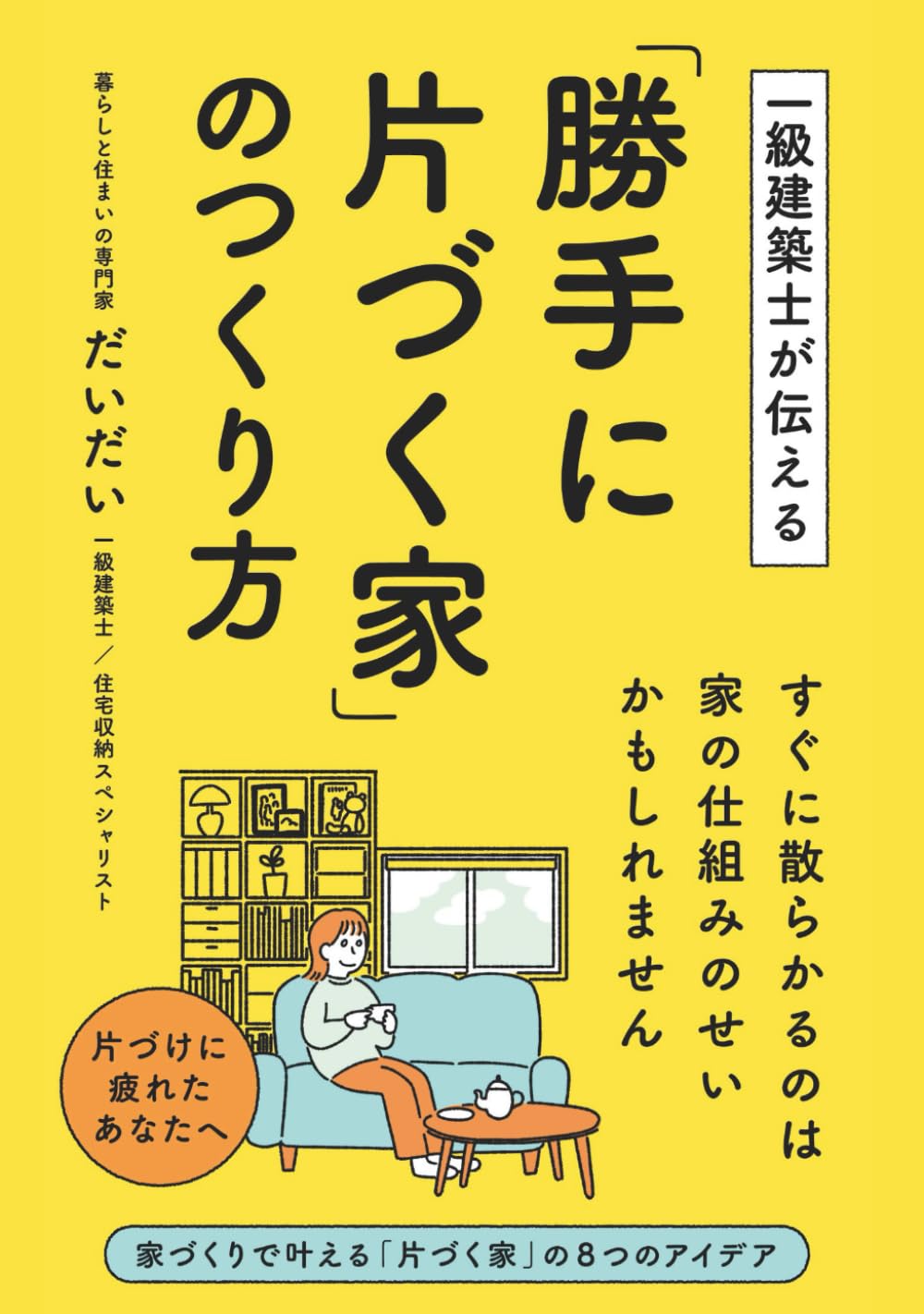 一級建築士が伝える「勝手に片づく家」のつくり方: 収納と間取りで散らからない暮らしを叶える家づくりの知恵