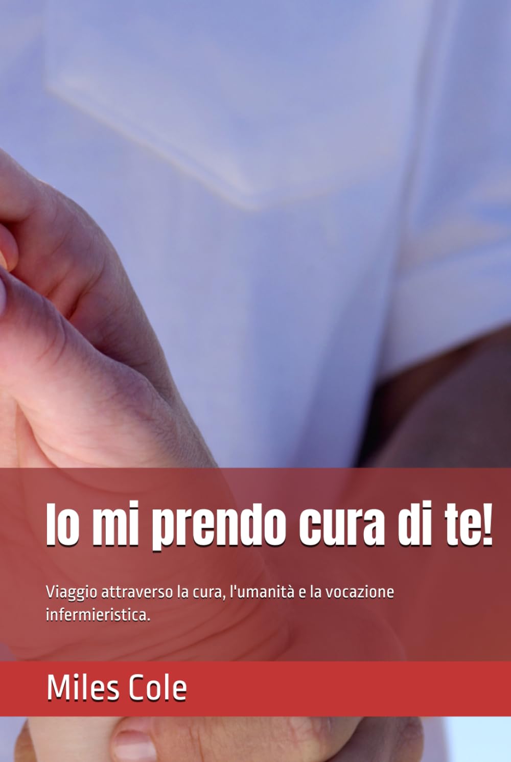 Io mi prendo cura di te!: Viaggio attraverso la cura, l'umanità e la vocazione infermieristica.