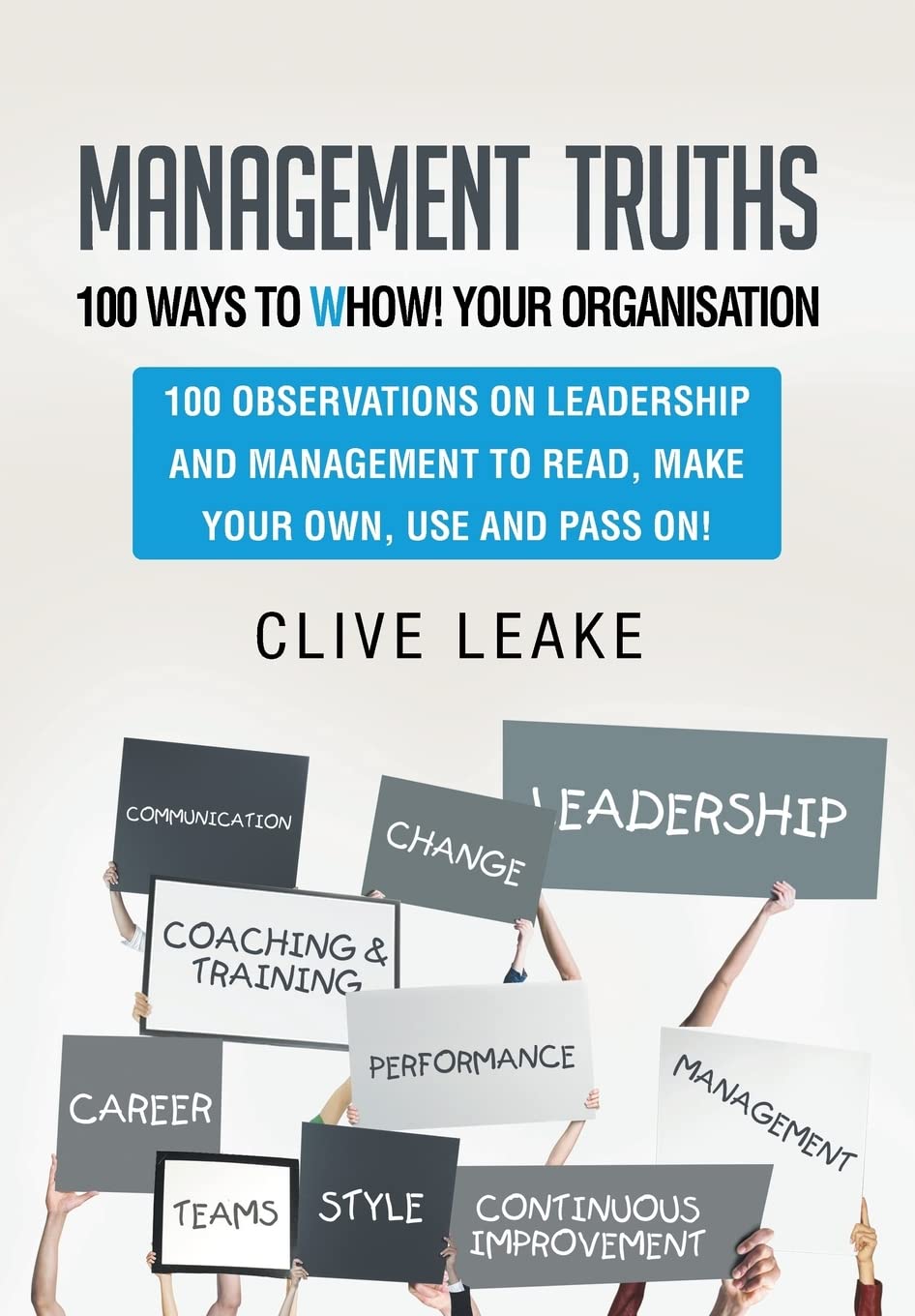Management Truths - 100 Ways to Whow! Your Organisation: 100 Observations on Leadership and Management to Read, Make Your Own, Use and Pass On!