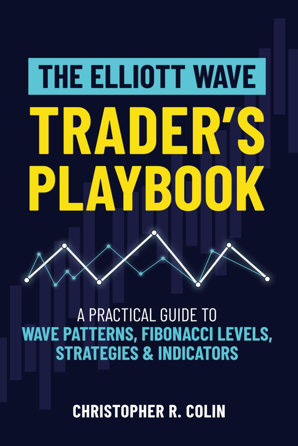 The Elliott Wave Trader's Playbook: A Practical Guide to Wave Patterns, Fibonacci Levels, Strategies & Indicators