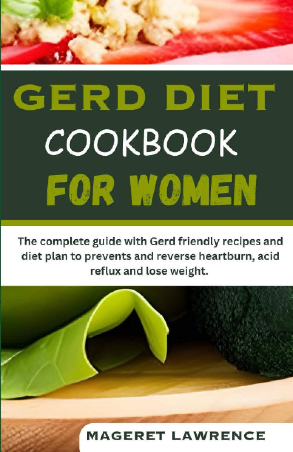 GERD DIET COOKBOOK FOR WOMEN: The complete guide with Gerd friendly recipes and diet plan to prevents and reverse heartburn, acid reflux and lose weight.