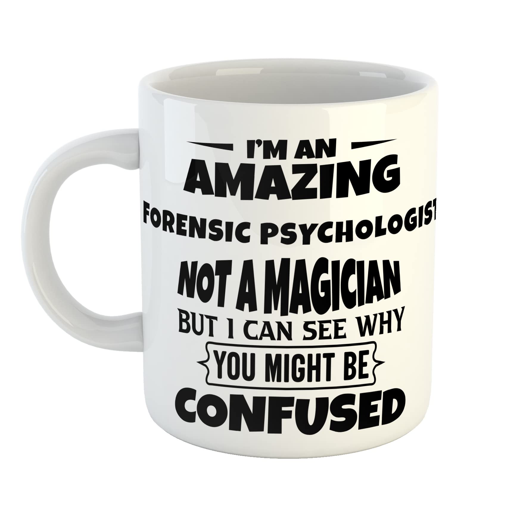 Just The Shirt I'm an Amazing Forensic Psychologist Not a Magaician But I can See Why You Might Be Confused White Ceramic Hand Printed Mug