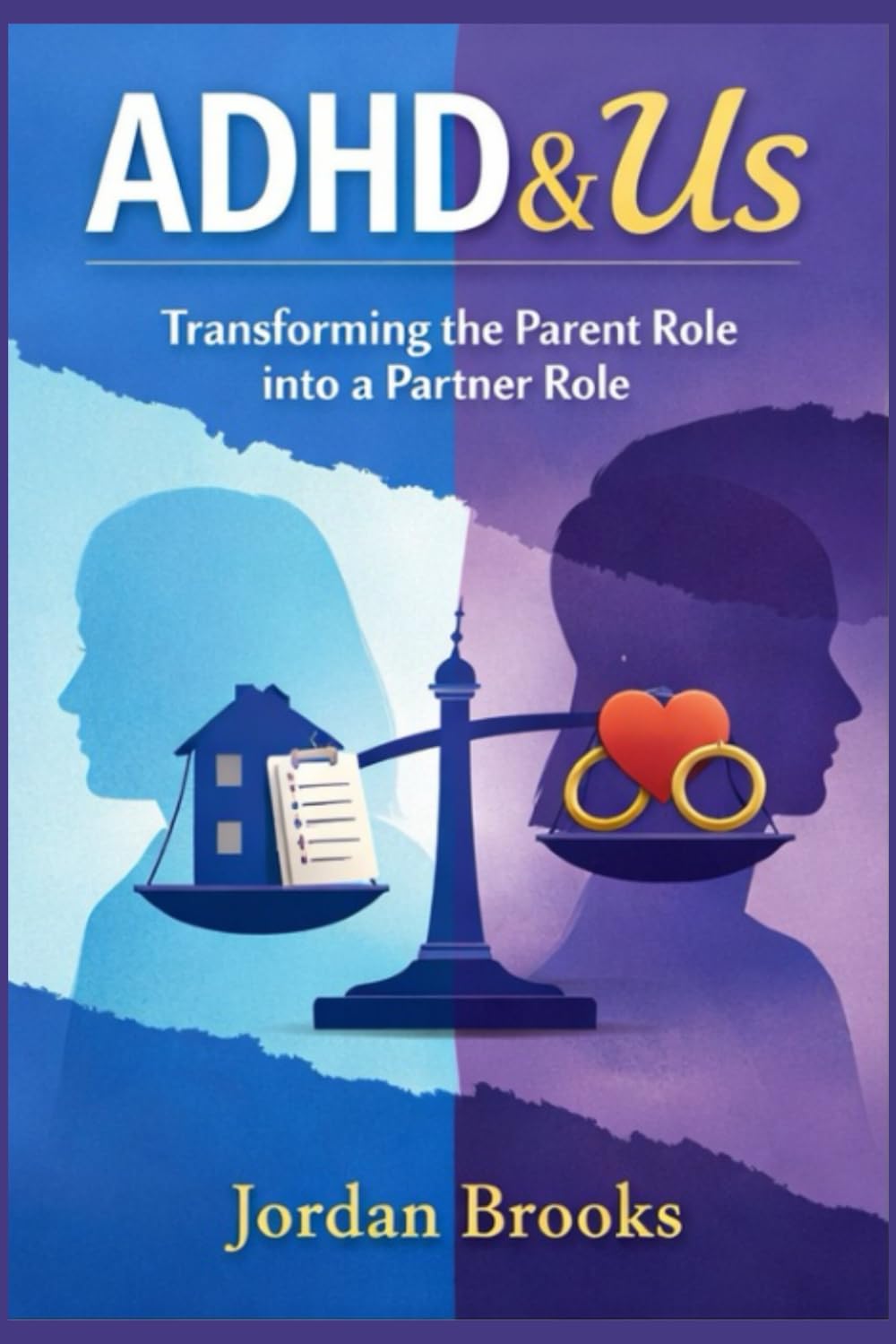 From Parent to Partner: The ADHD Marriage Playbook Tools, Scripts, and Strategies to Stop Parenting Your ADHD Spouse, Share the Mental Load, and Fall in Love Again