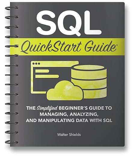 SQL Quickstart Guide: The Simplified Beginner's Guide to Managing, Analyzing, and Manipulating Data With SQL