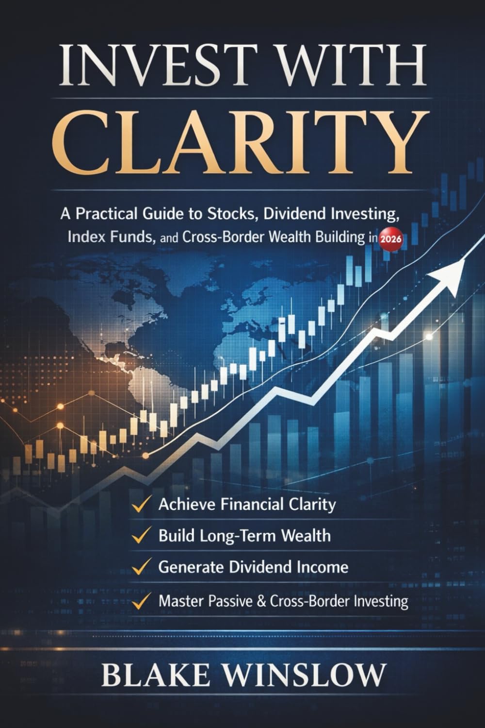 Invest With Clarity: A Practical Guide to Stocks, Dividend Investing, Index Funds, and Cross-Border Wealth Building in 2026 (The Future of Work Blueprint Series)