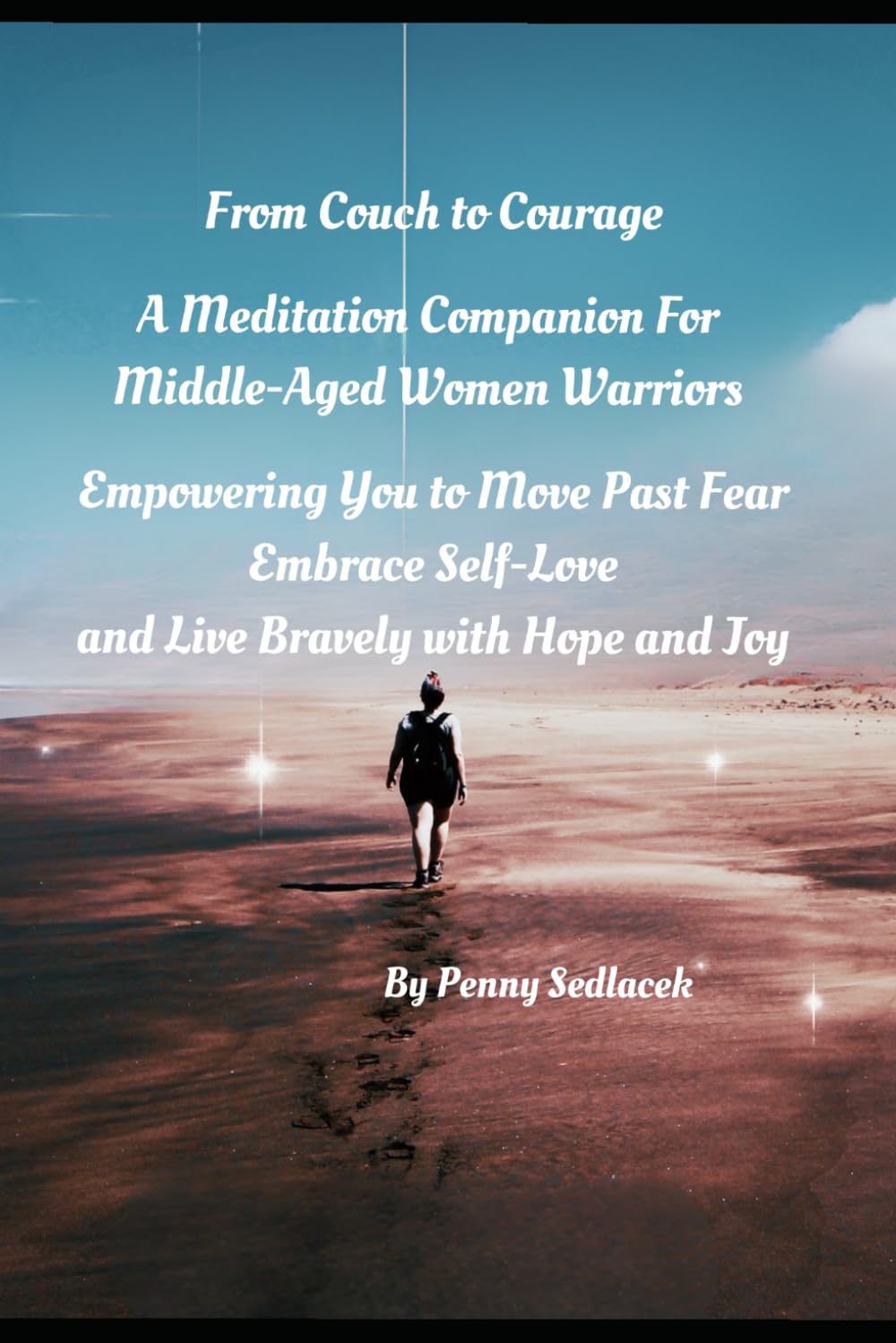 From Couch to Courage A Meditation Companion for Middle-Aged Women Warriors Empowering You to Move Past Fear, Embrace Self-Love, and Live Bravely with Hope and Joy