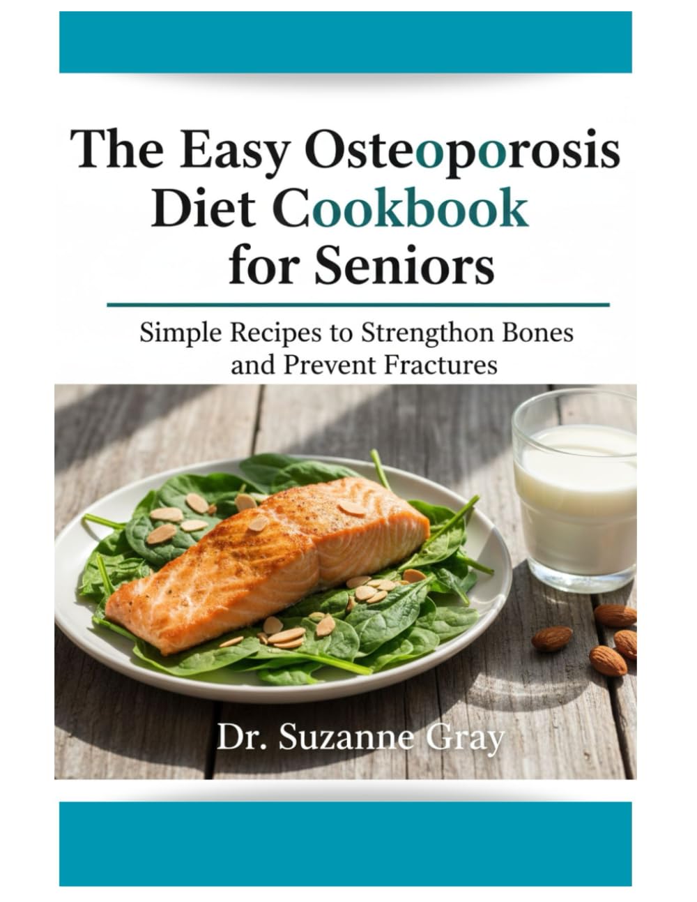 The Easy Osteoporosis Diet Cookbook for Seniors: Simple Recipes to Strengthen Bones and Prevent Fractures
